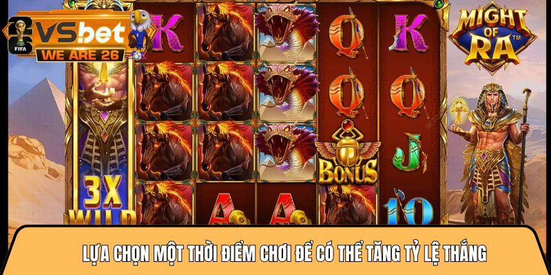 Lựa chọn một thời điểm chơi để có thể tăng tỷ lệ thắng